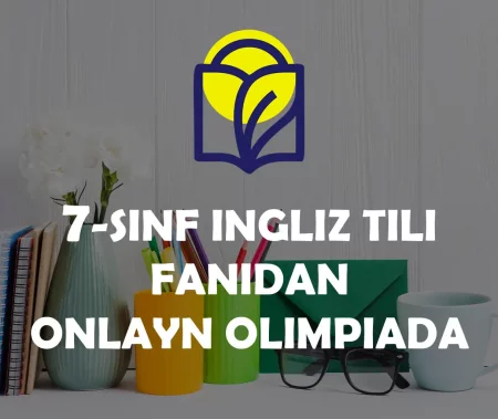 7-SINF O‘QUVCHILARI UCHUN INGLIZ TILI FANIDAN ONLAYN OLIMPIADA