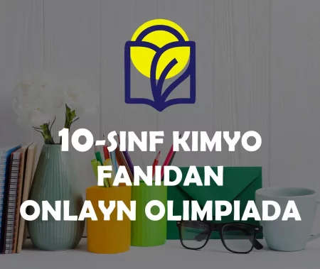 10-SINF O‘QUVCHILARI UCHUN KIMYO FANIDAN ONLAYN OLIMPIADA