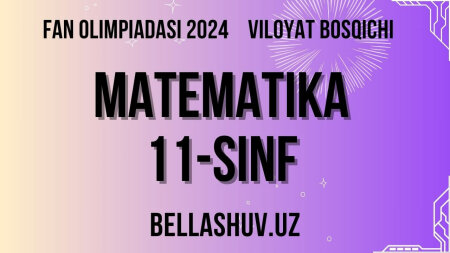 Fan olimpiadasi 2024 viloyat bosqichi MATEMATIKA 11-sinf (O'zbek va rus tillarida)