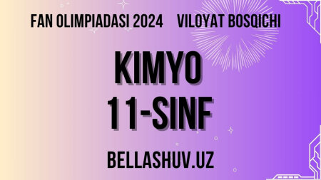 Fan olimpiadasi 2024 viloyat bosqichi KIMYO 11-sinf (O'zbek va rus tillarida)