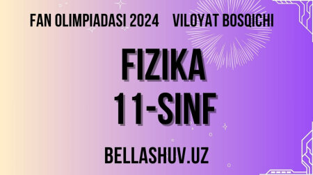 Fan olimpiadasi 2024 viloyat bosqichi FIZIKA 11-sinf (O'zbek va rus tillarida)