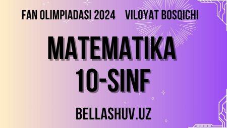 Fan olimpiadasi 2024 viloyat bosqichi MATEMATIKA 10-sinf (O'zbek va rus tillarida)